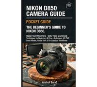 Nikon D850 Camera Pocket Guide: The Beginner’s Guide To Nikon D850: Master Your Hybrid Hero - Stills, Video & Advanced Techniques for Beginners & Pros ... Modes, Focus Shift & On-Location Workflows