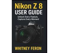 Nikon Z 8 User Guide: Unlock Every Feature, Capture Every Moment