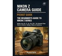 Nikon Z Camera Guide: The Beginner's Guide to Nikon-Z Series : Master Your Z6, Z7, Z8, Z9 & Z50: The Ultimate Cheat Sheet for Buttons, Settings, ... On-Location Field Guide for Beginners & Pros