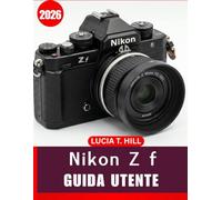 NIKON Z f GUIDA PER L'UTENTE 2026: Un manuale passo passo per principianti e utenti esperti per padroneggiare gli strumenti di editing essenziali, i ... intelligenti e le tecniche di fotoritocco se