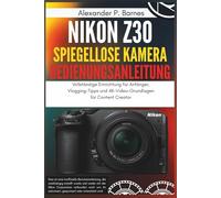 Nikon Z30 Spiegellose Kamera Bedienungsanleitung: Vollständige Einrichtung für Anfänger, Vlogging-Tipps und 4K-Video-Grundlagen für Content Creator