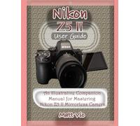 Nikon Z5 II User Guide: An Illustrative Companion Manual for Mastering Nikon Z5 II Mirrorless Camera