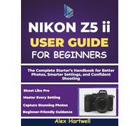 NIKON Z5 ii USER GUIDE FOR BEGINNERS: The Complete Starter’s Handbook for Better Photos, Smarter Settings, and Confident Shooting
