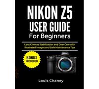NIKON Z5 USER GUIDE FOR BEGINNERS: Lens Choices Stabilization and Gear Care with Illustrated Images and Safe Maintenance Tips