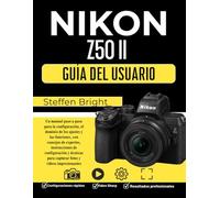 Nikon Z50 II Guía del usuario: Un manual paso a paso para la configuración, el dominio de los ajustes y las funciones, con consejos de expertos, ... para capturar fotos y vídeos impresionantes