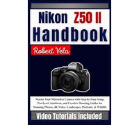 Nikon Z50 II Handbook: Master Your Mirrorless Camera with Step-by-Step Setup, Pro-Level Autofocus, and Creative Shooting Guides for Stunning Photos, 4K Video, Landscapes, Portraits, & Wildlife