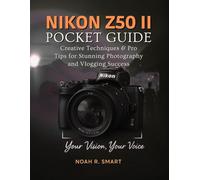 NIKON Z50 II Pocket Guide: Creative Techniques & Pro Tips for Stunning Photography and Vlogging Success