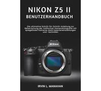 NIKON Z5II BENUTZERHANDBUCH: Die ultimative Schritt-für-Schritt-Anleitung zur Beherrschung der Vollformat-Kamerafotografie mit spiegellosen Kameras dank Experteneinstellungen und -techniken