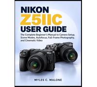 Nikon Z5IIc User Guide: The Complete Beginner’s Manual to Camera Setup, Scene Modes, Autofocus, Full-Frame Photography, and Cinematic Video
