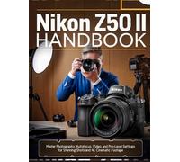 Nikon Z5O II Handbook: Master Photography, Autofocus, Video, and Pro-Level Settings for Stunning Shots and 4K Cinematic Footage