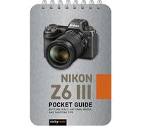 Nikon Z6 III: Pocket Guide: Buttons, Dials, Settings, Modes, and Shooting Tips