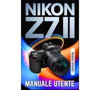 Nikon Z7 II Manuale utente: Una guida passo passo per padroneggiare la fotografia mirrorless con tecniche di messa a fuoco nitide e una qualità delle immagini eccezionale