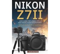 Nikon Z7II User Guide for Landscape & High Resolution Photography: Master the 45.7MP Sensor, Focus Stacking, and Tripod Technique for Tack-Sharp Detail
