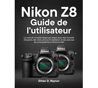 Nikon Z8 Guide de l'utilisateur: Le manuel complet étape par étape avec des conseils d'experts, des instructions d'installation et des astuces de photographie professionnelle