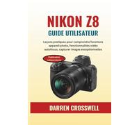 NIKON Z8 Guide utilisateur: Leçons pratiques pour comprendre fonctions appareil photo, fonctionnalités vidéo autofocus, capturer images exceptionnelles