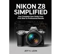 Nikon Z8 Simplified: Your Complete User Guide from First Shot to Professional Results