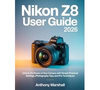 Nikon Z8 User Guide 2026: Unlock the Power of Your Camera with Simple Practical Settings, Photography Tips, and Pro Techniques