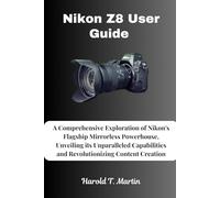 Nikon Z8 User Guide: A Comprehensive Exploration of Nikon's Flagship Mirrorless Powerhouse, Unveiling its Unparalleled Capabilities and Revolutionizing Content Creation