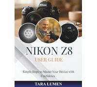 NIKON Z8 USER GUIDE: Simple Steps to Master Your Device with Confidence