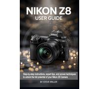 Nikon Z8 User Guide: Step-by-Step Instructions, Expert Tips, and Proven Techniques to Unlock the Full Potential of Your Nikon Z8 Camera