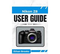 Nikon Z8 User Guide: "Unlock the Full Potential of Your Camera with Expert Tips, Essential Settings, and Creative Techniques for Stunning Photography and Seamless Video Recording"