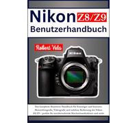Nikon Z8/Z9 Benutzerhandbuch: Das komplette illustrierte Handbuch für Einsteiger und Senioren: Meisterfotografie, Videografie und nahtlose Bedienung ... atemberaubende Hochzeitsaufnahmen und mehr