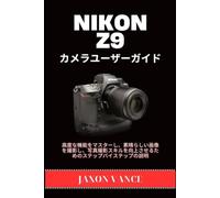 NIKON Z9 カメラユーザーガイド: 高度な機能をマスターし、素晴らしい画像を撮影し、写真撮影スキルを向上させるためのステップバイステップの説明