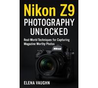 Nikon Z9 Photography Unlocked: Real-World Techniques for Capturing Magazine-Worthy Photos