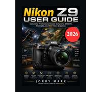 Nikon Z9 User Guide: Complete Professional Guide to Sports, Wildlife, Portraits, and 8K Video Creation