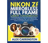 NIKON ZF MIRRORLESS FULL FRAME USER HANDBOOK: A Complete Beginner Manual with Step-by-Step Instructions, Photography Tips, and Troubleshooting Solutions for Digital Camera Mastery