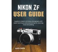 NIKON ZF USER GUIDE: A guide to master mirrorless photography with expert techniques and practical tips for stunning visual storytelling.