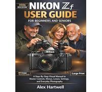NIKON ZF USER GUIDE FOR BEGINNERS AND SENIORS: A STEP-BY-STEP VISUAL MANUAL TO MASTER CONTROLS, MENUS, LENSES, SETTINGS, AND EVERYDAY PHOTOGRAPHY