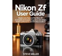 Nikon Zf User Guide: Master Every Feature of the Nikon Zf: A Complete Photographer’s Guide to Retro Design, Modern Performance, and Mirrorless Excellence