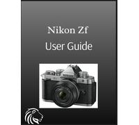 Nikon Zf User Guide: Master the Retro Icon - 24.5MP, 30fps Burst, 4K Video & Classic Manual ... The Ultimate Pocket Guide for Beginners)