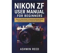Nikon ZF User Manual for Beginners: Step-by-Step Guide to Mastering Manual Mode, Autofocus & Creative Features with Ease