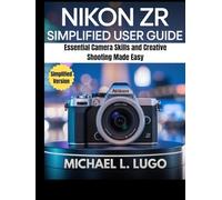 Nikon ZR Simplified User Guide: Essential Camera Skills and Creative Shooting Made Easy