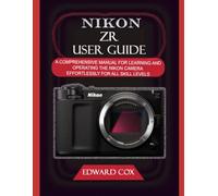 NIKON ZR USER GUIDE: A COMPREHENSIVE MANUAL FOR LEARNING AND OPERATING THE NIKON CAMERA EFFORTLESSLY FOR ALL SKILL LEVELS