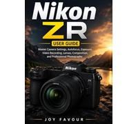 Nikon ZR User Guide: Master Camera Settings, Autofocus, Exposure, Video Recording, Lenses, Composition, and Professional Photography