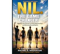 NIL. THE GAME CHANGER: Building Your Brand, Creating Opportunities, and Winning Beyond Sports