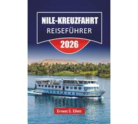 NILE-KREUZFAHRT REISEFÜHRER 2026: Entdecken Sie historische Tempel, lokale Märkte, kulturelle Einblicke und vollständige Reisepläne für die Flussreise Ägyptens