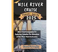 NILE RIVER CRUISE TRAVEL GUIDE 2025: Your Travel Companion For Exploring, Enjoying The Attractions of This Must-Visit Destination.