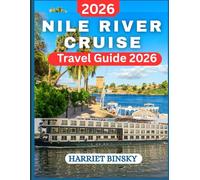 Nile River Cruise Travel Guide 2026: Everything You Need to Plan and Explore Riverside Cities, Beautiful Landscapes, Charming Temples and villages, Life onboard With Insider Recommendations.