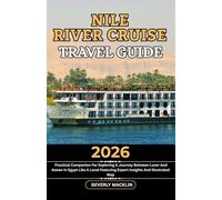 Nile River Cruise Travel Guide: 2026 Practical Companion For Exploring A Journey Between Luxor And Aswan In Egypt Like A Local Featuring Expert Insights And Illustrated Map