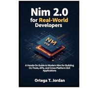 Nim 2.0 For Real-World Developers: A Hands-On Guide For Developers To Learn Modern Nim By Building Cli Tools, Apis, And Gui Apps. Automate Workflows, And Create Cross-Platform Tools.