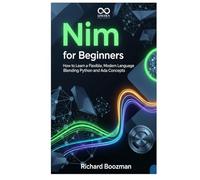 Nim for Beginners: How to Learn a Flexible, Modern Language Blending Python and Ada Concepts