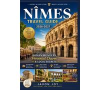 NIMES TRAVEL GUIDE 2026-2027: The Complete Guide to Roman Wonders, Provencal Charm & Local Secrets