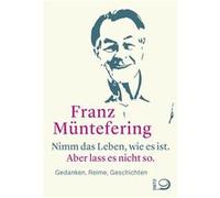 Nimm das Leben, wie es ist. Aber lass es nicht so. | Franz Müntefering Franz MünteferingFranz Müntefering (Auteur)