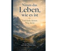 Nimm das Leben, wie es ist: Der leise Weg zurück zu Ruhe, Mut und innerer Stärke