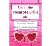 Nimm die rosarote Brille ab: Ein ehrlicher Selbsttest für toxische und narzisstische Beziehungen