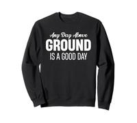 N'importe quel jour au-dessus du sol est une bonne journée pour une personne âgée drôle Sweatshirt
